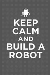 Keep Calm And Build A Robot