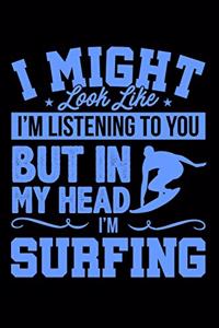 I Might Look Like I'm Listening to You But in My Head I'm Surfing