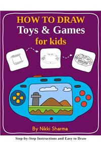 How to Draw for Kids - Toys & Games: Step by Step Instructions and Easy to Draw Book