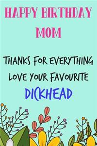 Happy Birthday Mom, Thanks for Everything, Love Favourite Dickhead