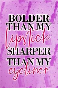 Bolder Than My Lipstick Sharper Than My Eyeliner