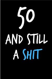 50 and Still a Shit