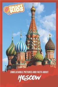Unbelievable Pictures and Facts About Moscow