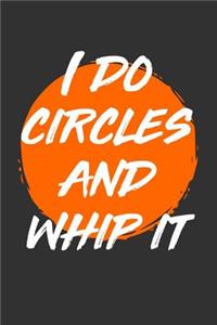 I Do Circles and Whip It