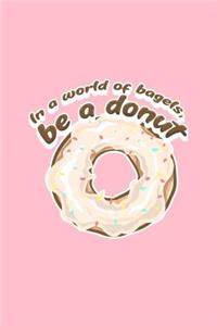In A World Of Bagels Be A Donut