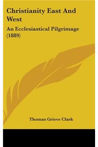 Christianity East And West: An Ecclesiastical Pilgrimage (1889)