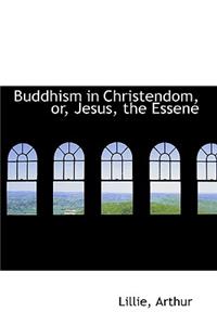 Buddhism in Christendom, Or, Jesus, the Essene