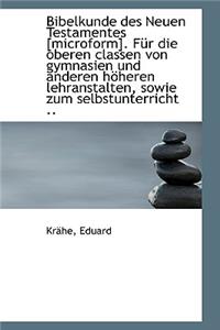 Bibelkunde Des Neuen Testamentes [Microform]. Fur Die Oberen Classen Von Gymnasien Und Anderen Hoher