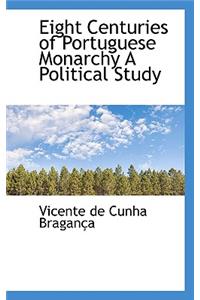 Eight Centuries of Portuguese Monarchy a Political Study