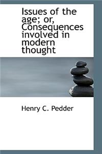 Issues of the Age; Or, Consequences Involved in Modern Thought