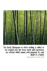 The Family Shakspeare in Which Nothing Is Added to the Original Text; But Those Words and Expression