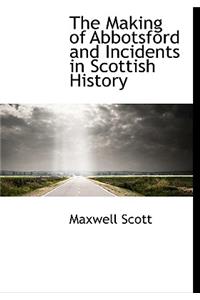 The Making of Abbotsford and Incidents in Scottish History