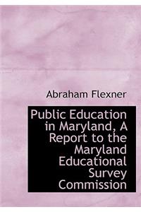 Public Education in Maryland, a Report to the Maryland Educational Survey Commission