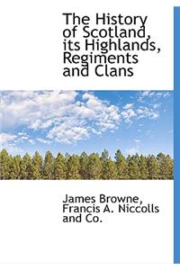 The History of Scotland, Its Highlands, Regiments and Clans