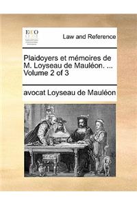 Plaidoyers Et Memoires de M. Loyseau de Mauleon. ... Volume 2 of 3
