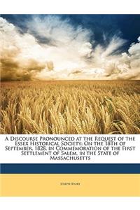 A Discourse Pronounced at the Request of the Essex Historical Society: On the 18th of September, 1828, in Commemoration of the First Settlement of Salem, in the State of Massachusetts