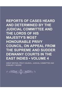 Reports of Cases Heard and Determined by the Judicial Committee and the Lords of His Majesty's Most Honourable Privy Council, on Appeal from the Supreme and Sudder Dewanny Courts in the East Indies (Volume 4)