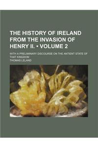 The History of Ireland from the Invasion of Henry II. (Volume 2); With a Preliminary Discourse on the Antient State of That Kingdom