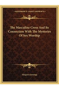 Masculine Cross and Its Connection with the Mysteries of Sex Worship