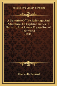 Narrative Of The Sufferings And Adventures Of Captain Charles H. Barnard, In A Recent Voyage Round The World (1836)