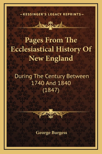 Pages From The Ecclesiastical History Of New England