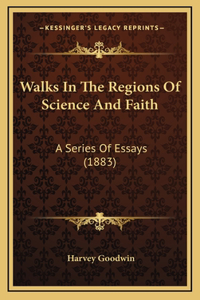 Walks In The Regions Of Science And Faith