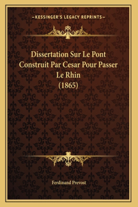 Dissertation Sur Le Pont Construit Par Cesar Pour Passer Le Rhin (1865)