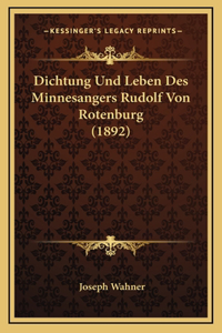 Dichtung Und Leben Des Minnesangers Rudolf Von Rotenburg (1892)