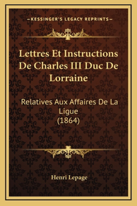 Lettres Et Instructions De Charles III Duc De Lorraine