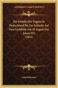 Die Einfalle Der Ungarn In Deutschland Bis Zur Schlacht Auf Dem Lechfelde Am 10 August Des Jahres 955 (1855)