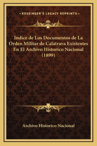 Indice de Los Documentos de La Orden Militar de Calatrava Existentes En El Archivo Historico Nacional (1899)