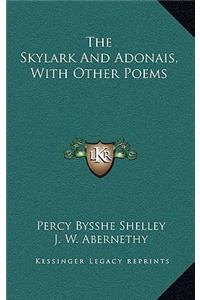 The Skylark And Adonais, With Other Poems