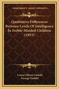 Qualitative Differences Between Levels Of Intelligence In Feeble-Minded Children (1915)