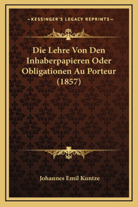 Die Lehre Von Den Inhaberpapieren Oder Obligationen Au Porteur (1857)