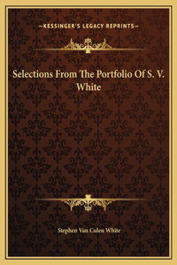 Selections From The Portfolio Of S. V. White