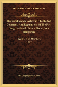 Historical Sketch, Articles Of Faith And Covenant, And Regulations Of The First Congregational Church, Keene, New Hampshire