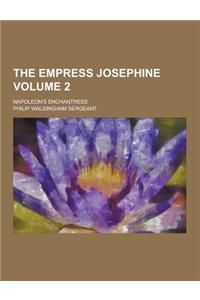 The Empress Josephine; Napoleon's Enchantress Volume 2
