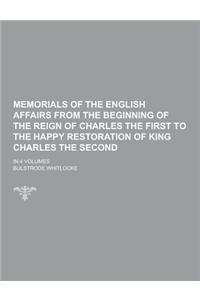 Memorials of the English Affairs from the Beginning of the Reign of Charles the First to the Happy Restoration of King Charles the Second; In 4 Volume