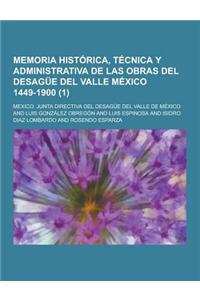 Memoria Historica, Tecnica y Administrativa de Las Obras del Desague del Valle Mexico 1449-1900 (1 )
