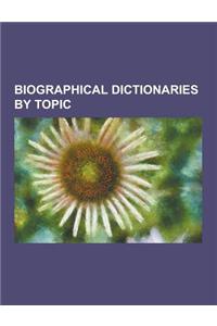 Biographical Dictionaries by Topic: Asimov's Biographical Encyclopedia of Science and Technology, a Biographical Dictionary of Civil Engineers, a Biog