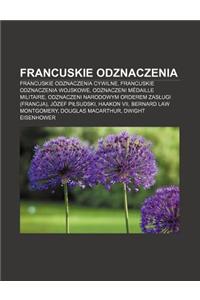 Francuskie Odznaczenia: Francuskie Odznaczenia Cywilne, Francuskie Odznaczenia Wojskowe, Odznaczeni Medaille Militaire