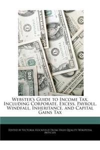Webster's Guide to Income Tax, Including Corporate, Excess, Payroll, Windfall, Inheritance, and Capital Gains Tax
