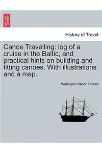 Canoe Travelling: Log of a Cruise in the Baltic, and Practical Hints on Building and Fitting Canoes. with Illustrations and a Map.