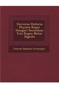 Universa Historia Physica Regni Hungari� Secundum Tria Regna Natur� Digesta