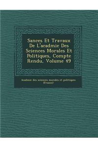 S Ances Et Travaux de L'Acad Mie Des Sciences Morales Et Politiques, Compte Rendu, Volume 49