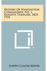 History Of Washington Commandery, No. 1, Knights Templars, 1825-1925