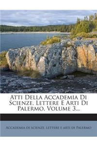 Atti Della Accademia Di Scienze, Lettere E Arti Di Palermo, Volume 3...