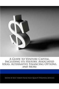 A Guide to Venture Capital, Including Its History, Associated Ideas, Alternative Financing Options, and More