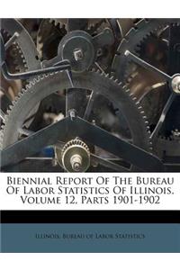 Biennial Report of the Bureau of Labor Statistics of Illinois, Volume 12, Parts 1901-1902