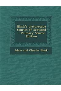 Black's Picturesque Tourist of Scotland - Primary Source Edition